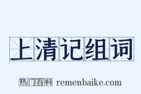 上清记组词是什么意思的图片